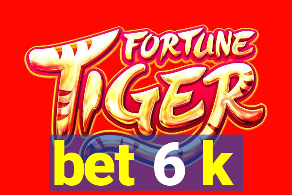 bet 6 k